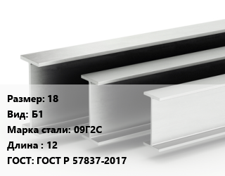 Двутавровая балка 18 Б1 09Г2С L=12 ГОСТ: ГОСТ Р 57837-2017, м/д, низколегированная цена от 112500 Тг / т, где купить, условия доставки в Кызылорде и Кызылординской области